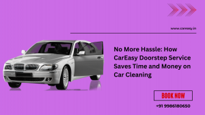 No More Hassle: How CarEasy Doorstep Service Saves Time and Money on Car Cleaning