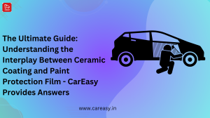 The Ultimate Guide: Understanding the Interplay Between Ceramic Coating and Paint Protection Film - CarEasy Provides Answers